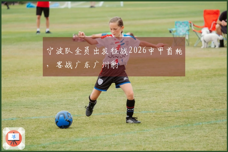 宁波队全员出发征战2026中甲首轮，客战广东广州豹