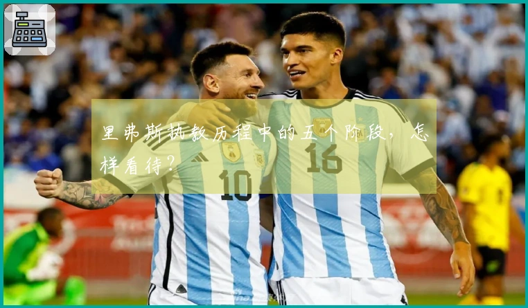 里弗斯执教历程中的五个阶段，怎样看待？