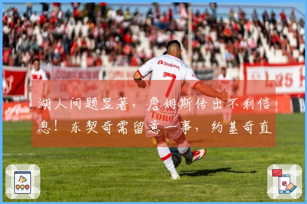 湖人问题显著，詹姆斯传出不利信息！东契奇需留意一事，约基奇直言不讳